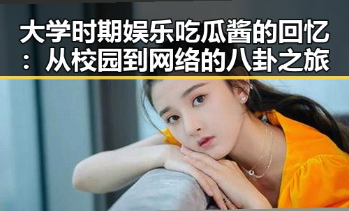 大学时期娱乐吃瓜酱的回忆:从校园到网络的八卦之旅